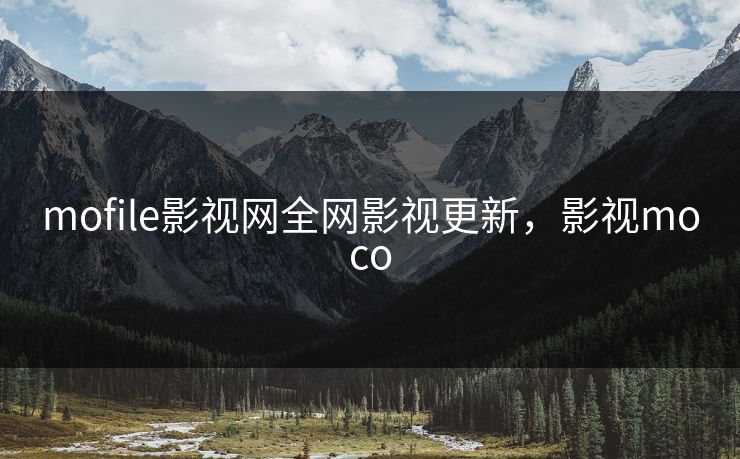 mofile影视网全网影视更新，影视moco