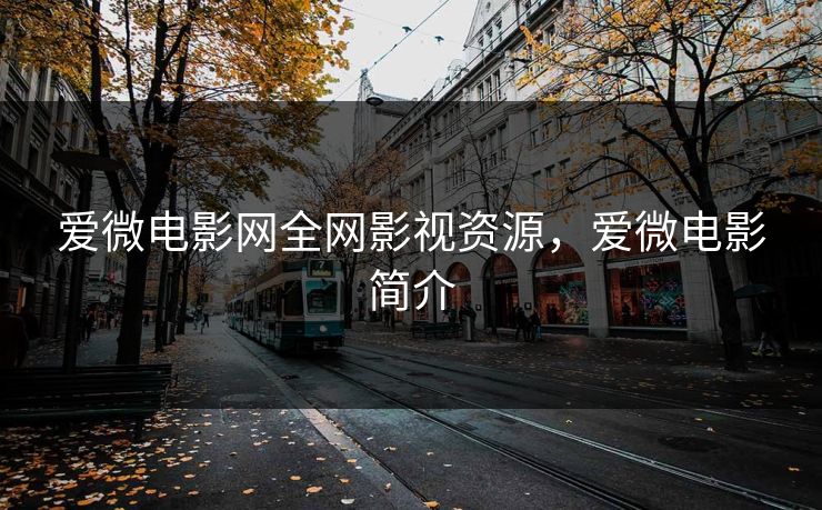 爱微电影网全网影视资源，爱微电影简介