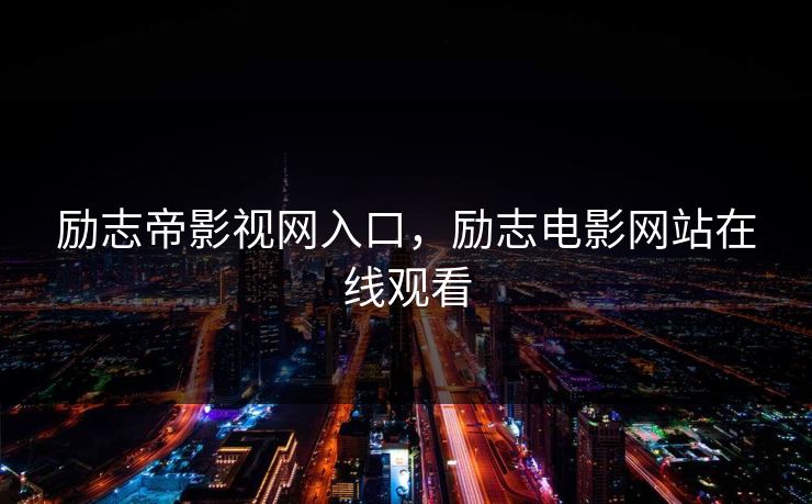 励志帝影视网入口，励志电影网站在线观看