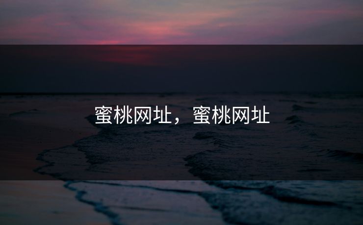 蜜桃网址，蜜桃网址